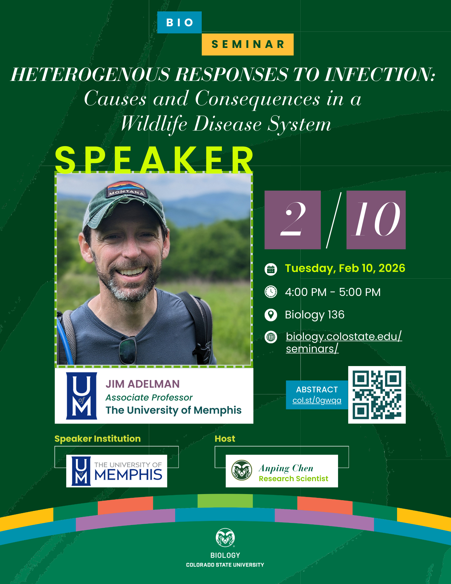 A promotional flyer for a Colorado State University Biology Seminar titled “Heterogenous Responses to Infection: Causes and Consequences in a Wildlife Disease System.” The flyer features an outdoor photo of the invited speaker, along with event information. It lists Jim Adelman, Associate Professor at The University of Memphis, as the speaker. The seminar takes place Tuesday, February 10, 2026, from 4:00–5:00 PM in Biology 136. The flyer includes institutional logos, a QR code linking to the abstract, and notes that the event is hosted by Research Scientist Anping Chen.