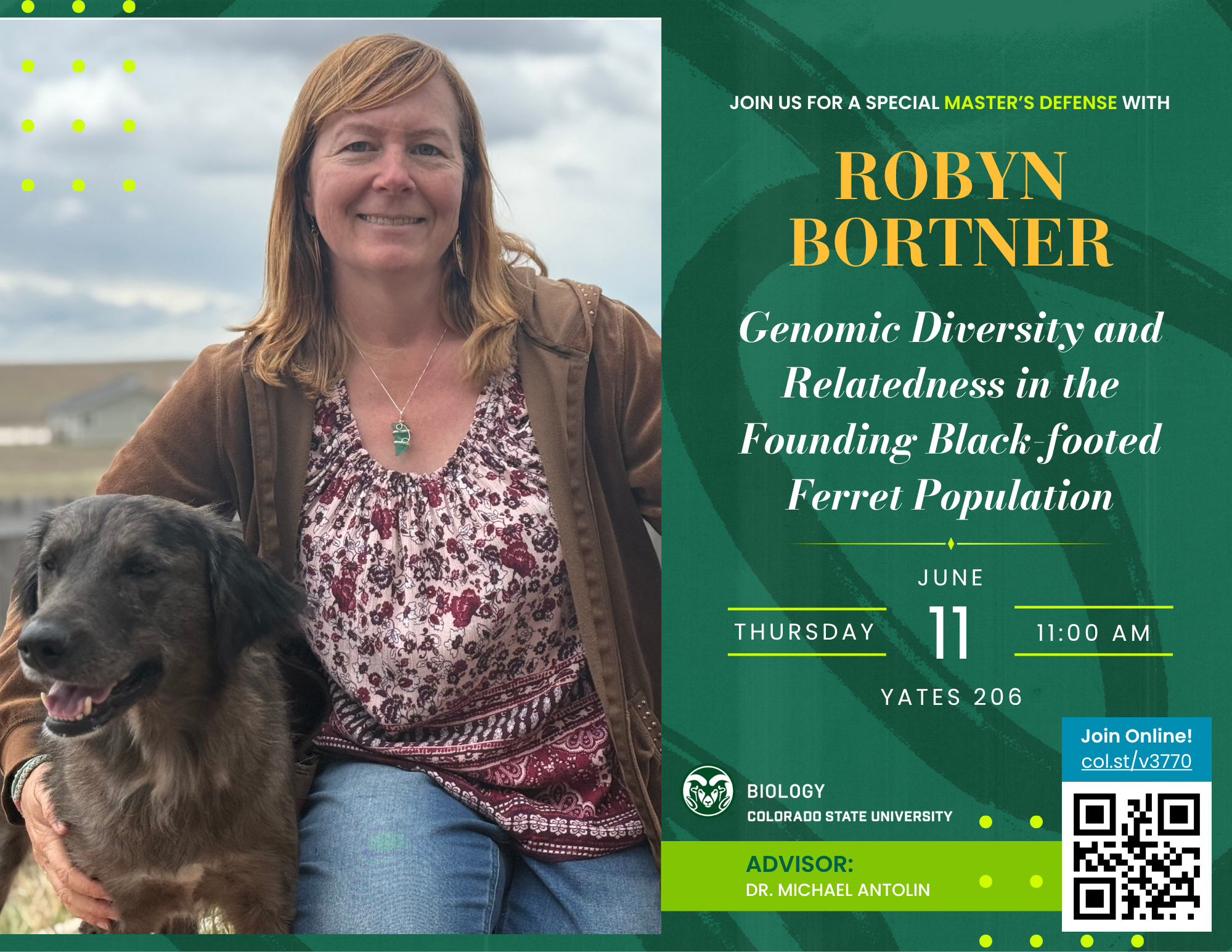 A woman with shoulder-length light brown hair sits outdoors next to a smiling black dog. She is wearing a patterned shirt, a brown jacket, and a turquoise necklace. Behind her is a grassy field with a house and cloudy sky in the background. The graphic features a green geometric overlay with yellow accents. The text announces a Master’s defense seminar by Robyn Bortner, titled "Genomic Diversity and Relatedness in the Founding Black-footed Ferret Population." The event is scheduled for Thursday, June 11, at 11:00 AM in Yates 206. A QR code and a link for online attendance are provided in the bottom right corner. The advisor is Dr. Michael Antolin.
